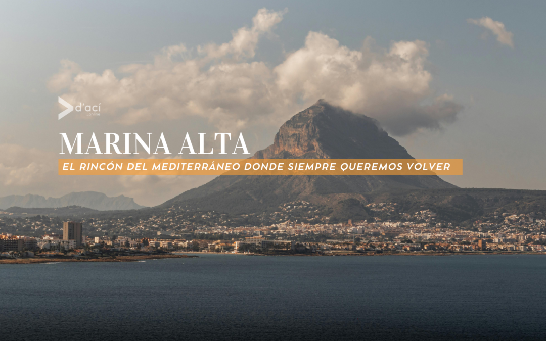 Marina Alta: el rincón del Mediterráneo donde siempre queremos volver